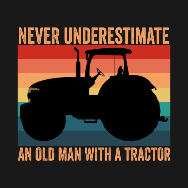 Discover Never underestimate an old man with a tractor - An Old Man With A Tractor - T-Shirt