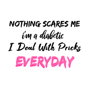 Nothing Scares Me I'm A DIabetic I Deal With Pricks Everyday T-Shirt