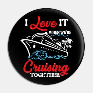 I Love It When We're Cruising Together Cruise Ship Cruiser Pin