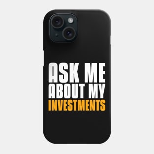 Ask Me About My Investments Investing Phone Case