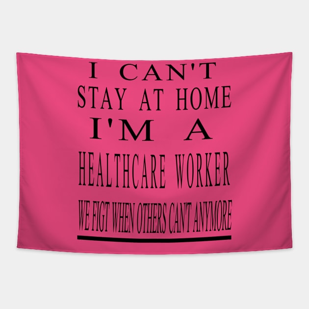 I Can'T Stay At Home I'M A Healthcare Worker Tapestry by houssem