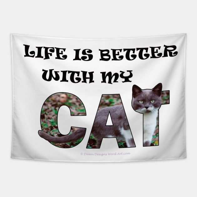 Life is better with my cat - grey and white cat oil painting word art Tapestry by DawnDesignsWordArt