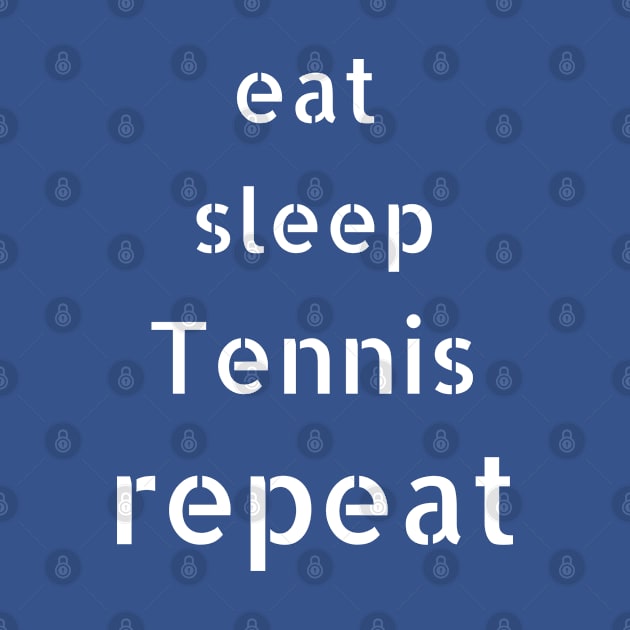 eat sleep tennis repeat by Love My..