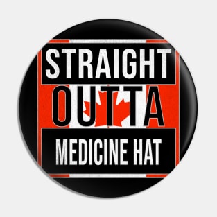 Straight Outta Medicine Hat - Gift for Canadian From Medicine Hat Alberta Pin