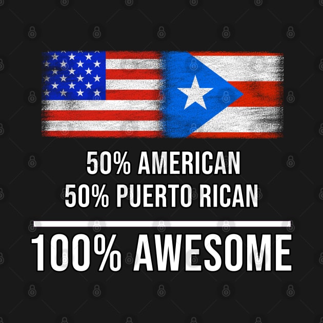 50% American 50% Puerto Rican 100% Awesome - Gift for Puerto Rican Heritage From Puerto Rico by Country Flags