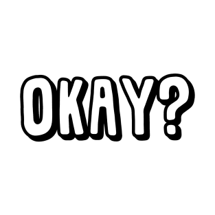 Okay? (Black Ink) T-Shirt