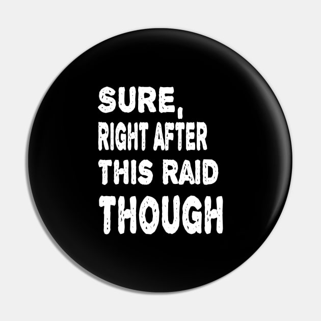 Sure, Right After This Raid Funny Gift For Gamers Pin by ArtfulDesign