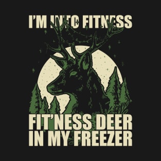 I'm Into Fitness Fit'ness Deer In My Freezer T-Shirt