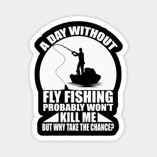 A day without fly fishing probably won't kill me but why take the chance tee design birthday gift graphic Magnet