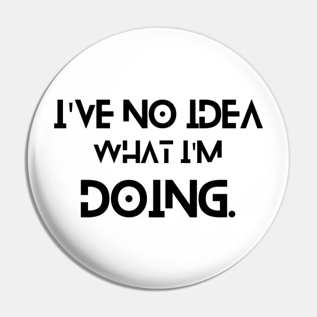 I've No Idea What I'm Doing - Funny Quote Pin by MisaMarket