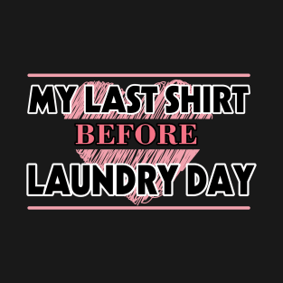 My last shirt before laundry day T-Shirt