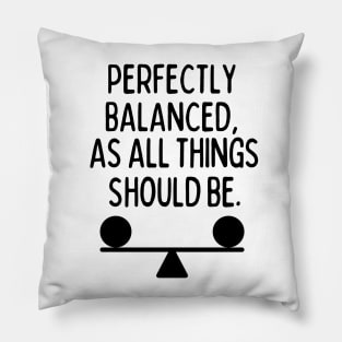 Perfectly balanced, as all things should be. Pillow