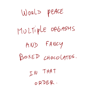 World Peace Multiple Orgasms And Fancy Boxed Chocolates. In That Order. T-Shirt