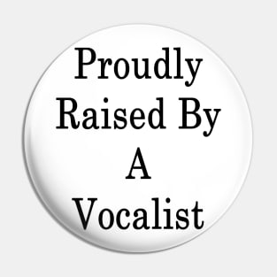 Proudly Raised By A Vocalist Pin