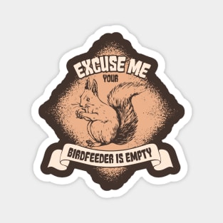 Excuse Me Your Birdfeeder Is Empty - Funny Squirrel Gifts Magnet