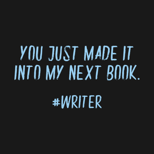 You Just Made It Into My Next Book Funny Writer by XanderWitch Creative