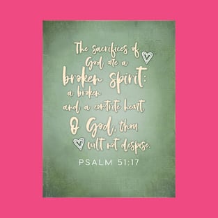 Encouragement for the broken-hearted and the broken in spirit.  Psalm 51:17. T-Shirt