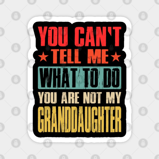 You Can't Tell Me What To Do You Are Not My Granddaughter Magnet by eyelashget