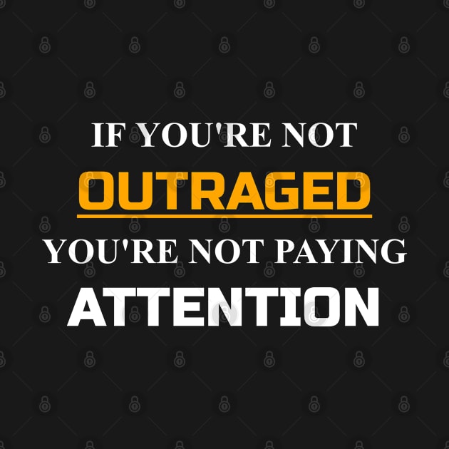 If You're not Outraged You're Not Paying Attention by crazykeeda_07