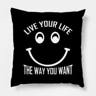 Live Your Life The Way You Want Pillow