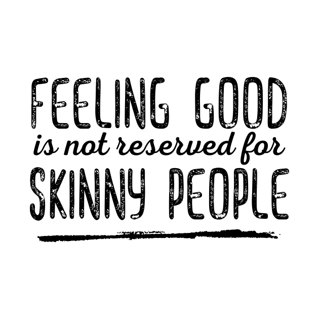 Feeling Good is not Reserved for Skinny People - Black Print by GruffinMuffin