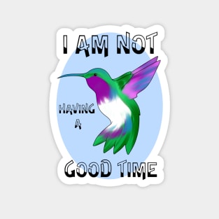 I Am Not Having a Good Time Hummingbird Magnet