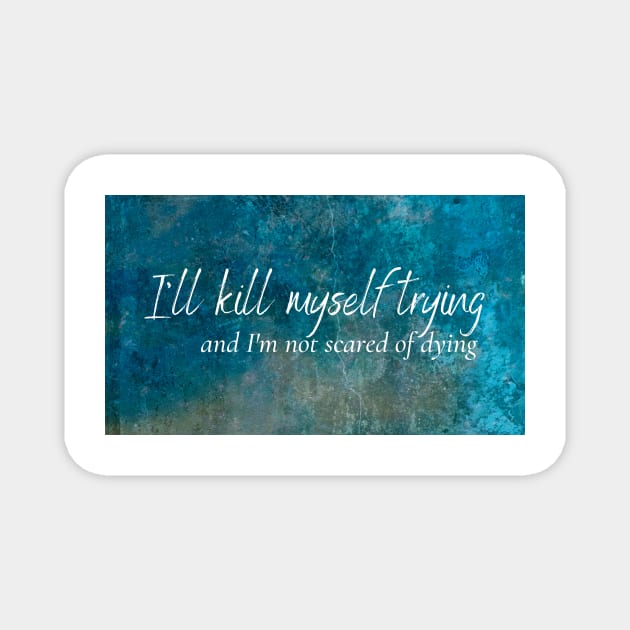 I'll kill myself trying and I'm not scared of dying - Everything to Everyone - Renee Rapp Magnet by tziggles