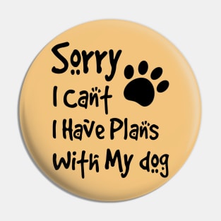 Sorry I Can't  I Have Plans With My Dog Pin