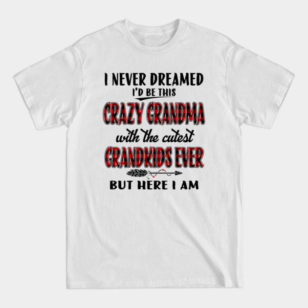 Discover I Never Dreamed I'd Be This Crazy Grandma With Grandkids - Christmas Grandma - T-Shirt