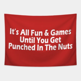 It's All Fun & Games Until You Get Punched In The Nuts Tapestry