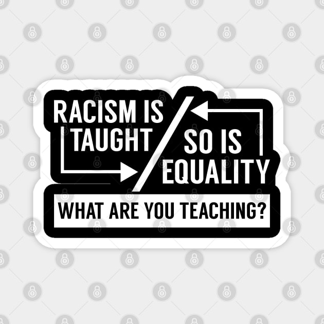 Racism Is Taught So Is Equality T-Shirt Magnet by screamingfool