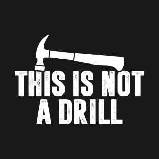 This is Not A Drill - Hammer T-Shirt