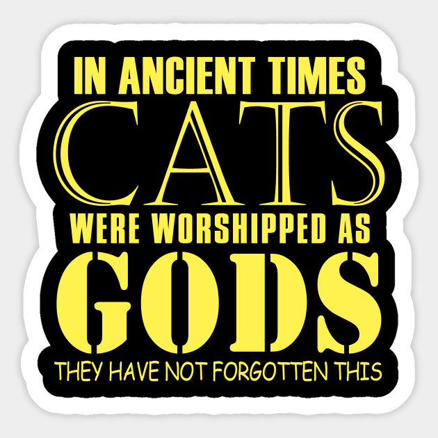 In Ancient Times Cats Were Worshipped As Gods Cat Lover Gifts