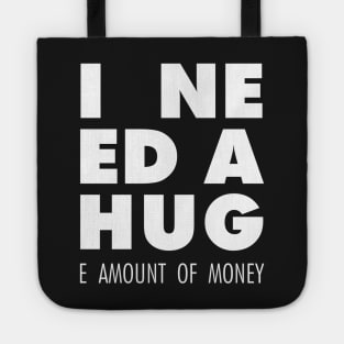 I Need A Hug(e amount of money) Tote