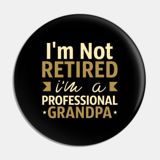 I'm Not Retired I'm A Professional Grandpa Pin