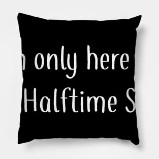 I'm Only Here for the Halftime Show Pillow