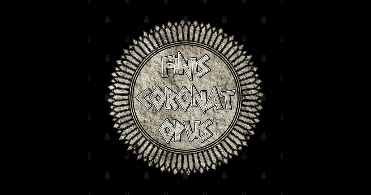 Finis Coronat Opus (The End Crowns The Work) Finis Coronat Opus