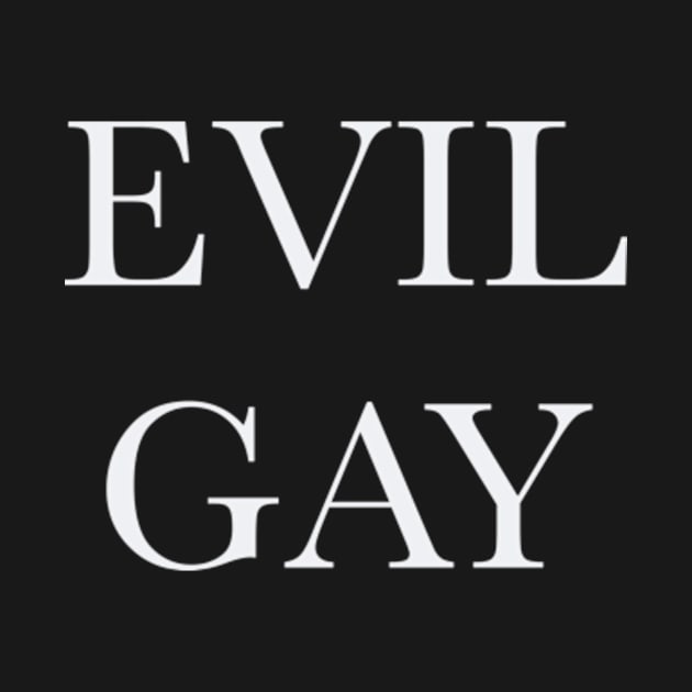 Evil Gay (white text, small type) by kimstheworst