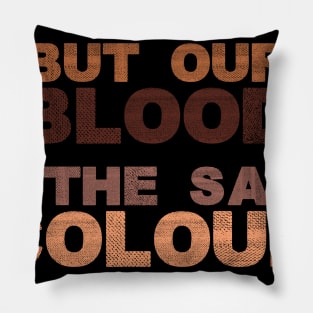 But our blood is the same colour Pillow