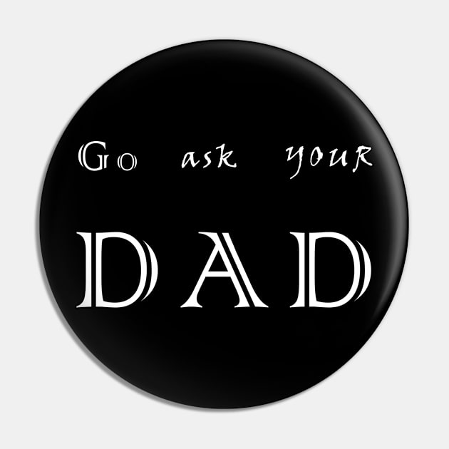 go ask your dad Pin by aboss