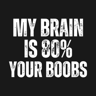 Offensive Adult Humor, My Brain is 80% Your Boobs T-Shirt
