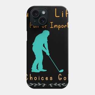 Funny Life is Full of Important Choices Golf Gift for Golfers, Golf Lovers,Golf Funny Quote Phone Case