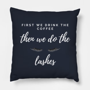 FIRST WE DRINK THE COFFEE THEN WE DO THE LASHES Pillow