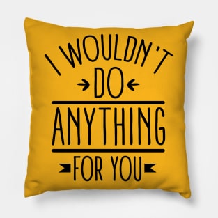 I wouldn't do anything for you (black) Pillow