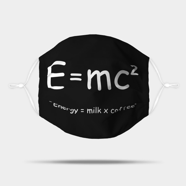 Theory of Relativity Funny Equation - E Mc Energy Milk Coffee - Mask | TeePublic Theory of Relativity Funny Equation - E Mc Energy Milk Coffee - Mask | TeePublic