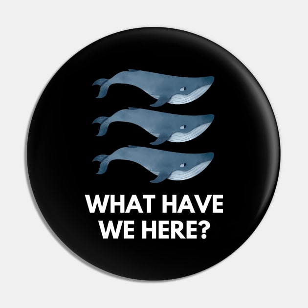 Whale Whale Whale, What Have We Here - Funny Design Pin by TheHopeLocker