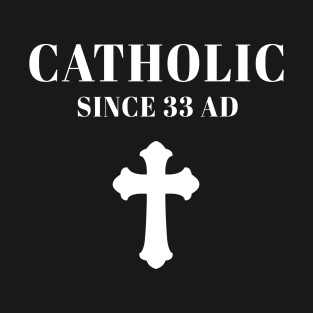 Catholic Since 33 AD T-Shirt