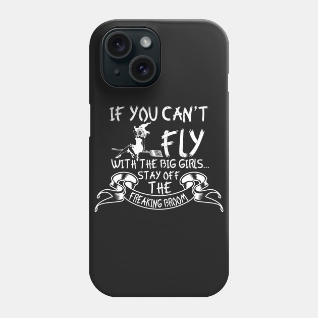 If You Can't Fly With The Big Girls Stay Off The Freaking Broom Phone Case by joshp214