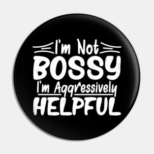 I’m Not Bossy I’m Just Aggressively Helpful Pin