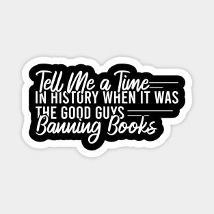 Tell Me A Time In History When It Was The Good Guys Banning Books Magnet